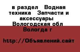  в раздел : Водная техника » Запчасти и аксессуары . Вологодская обл.,Вологда г.